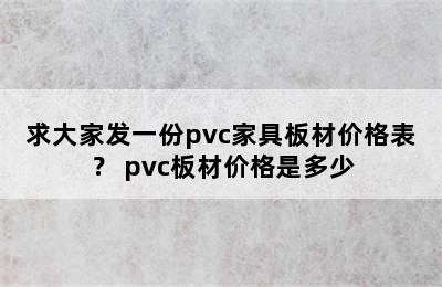 求大家发一份pvc家具板材价格表？ pvc板材价格是多少